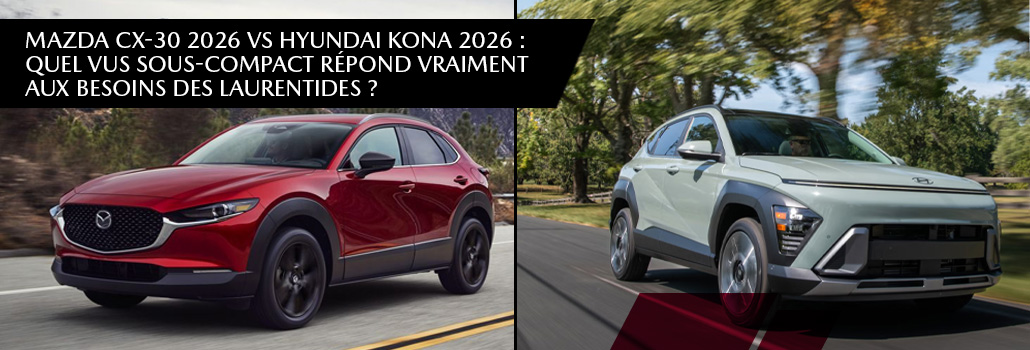 Mazda CX-30 2026 vs Hyundai Kona 2026 | Comparatif Laurentides