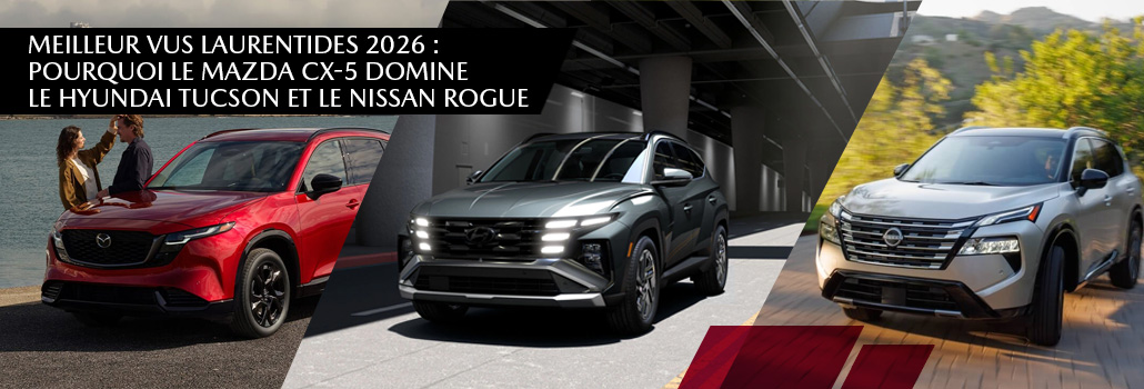 Meilleur VUS Laurentides 2026 : Pourquoi le Mazda CX-5 domine le Hyundai Tucson et le Nissan Rogue